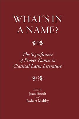 What's in a Name?: The Significance of Proper Names in Classical Latin Literature - Booth, Joan (Editor), and Maltby, Robert (Editor)