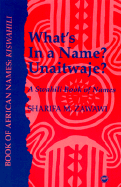 What's in a Name?: Unaitwaje?: A Swahili Book of Names