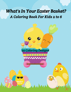 What's In Your Easter Basket? - A Coloring Book for Kids 2 to 6: 50 Coloring Designs