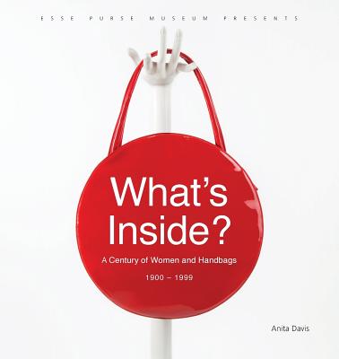 What's Inside?: A Century of Women and Handbags, 1900-1999 - Davis, Anita, and Esse Purse Museum & Store