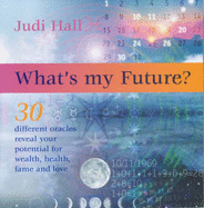What's My Future?: 30 Different Oracles Reveal Your Potential for Health, Wealth, Fame and Love - Hall, Judy H.