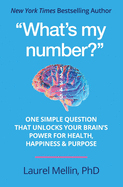 "What's my number?": One Simple Question that Unlocks Your Brain's Power for Health, Happiness & Purpose