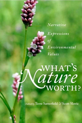 What's Nature Worth?: Narrative Expressions of Environmental Values - Satterfield, Terre (Editor), and Slovic, Scott (Editor)