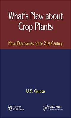 What's New About Crop Plants: Novel Discoveries of the 21st Century - Gupta, U S