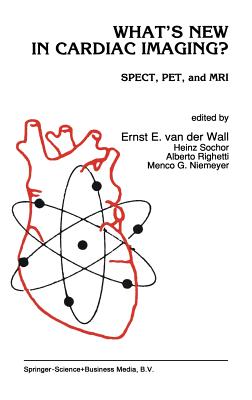 What's New in Cardiac Imaging?: Spect, Pet, and MRI - Van Der Wall, Ernst E (Editor), and Sochor, H (Editor), and Righetti, A (Editor)