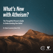 What's New with Atheism?: The Thoughtful Person's Guide to Understanding Non-Belief