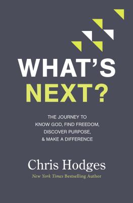 What's Next?: The Journey to Know God, Find Freedom, Discover Purpose, and Make a Difference - Hodges, Chris