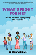 What's Right For Me?: Making decisions in pregnancy and childbirth