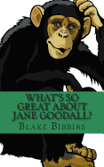 What's So Great about Jane Goodall?: A Biography of Jane Goodall Just for Kids!