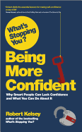 What's Stopping You? Being More Confident: Why Smart People Can Lack Confidence and What You Can Do About It