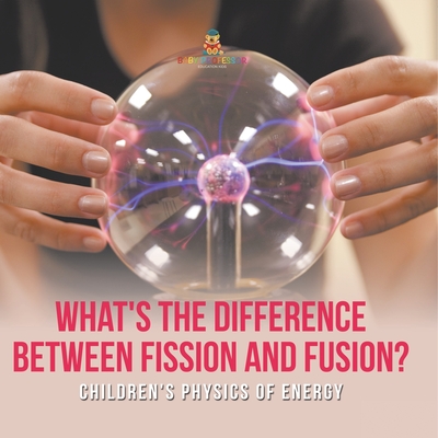 What's the Difference Between Fission and Fusion? Children's Physics of Energy - Baby Professor