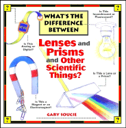 What's the Difference Between . . . Lenses and Prisms and Other Scientific Things? - Soucie, Gary