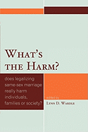 What's the Harm?: Does Legalizing Same-Sex Marriage Really Harm Individuals, Families or Society?