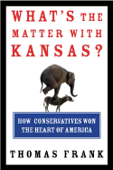 What's the Matter with Kansas?: How Conservatives Won the Heart of America - Frank, Thomas