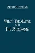 What's the Matter with the Us Economy? - Gutmann, Peter