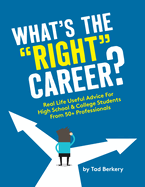 What's the Right Career?: Useful, Real-Life Advice for High School & College Students from 50+ Professionals