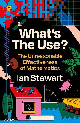 What's the Use?: The Unreasonable Effectiveness of Mathematics - Stewart, Ian, Professor