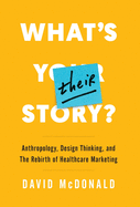 What's Their Story?: Anthropology, Design Thinking, and the Rebirth of Healthcare Marketing