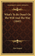 What's to Be Done? or the Will and the Way (1842)