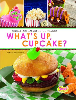 What's Up, Cupcake?: Creating Amazing Cupcakes - Rau, Dana Meachen