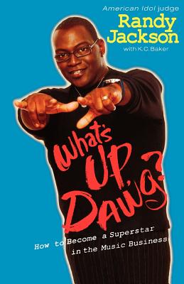 What's Up Dawg?: How to Become a Superstar in the Music Business - Baker, K C, and Jackson, Randy