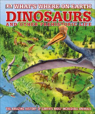 What's Where on Earth Dinosaurs and Other Prehistoric Life: The amazing history of earth's most incredible animals - Naish, Darren, and Barker, Chris