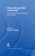 What's Wrong With Leadership?: Improving Leadership Research and Practice