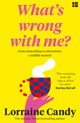 'What's Wrong With Me?': From Unravelling to Reinvention: a Midlife Memoir - Candy, Lorraine