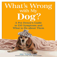 What's Wrong with My Dog: A Pet Owner's Guide to 150 Symptoms and What to Do about Them