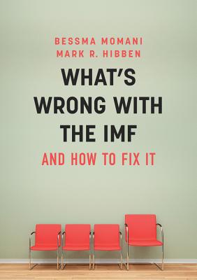 What's Wrong With the IMF and How to Fix It - Momani, Bessma, and Hibben, Mark R.