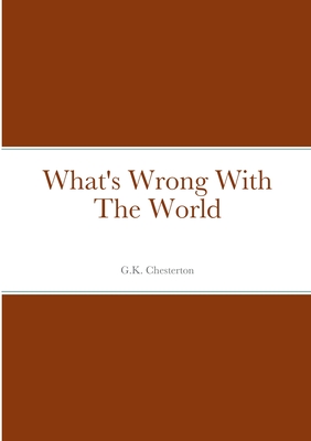 What's Wrong With The World - Chesterton, G K