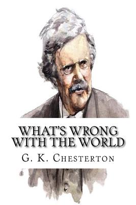 What's Wrong With The World - Chesterton, G K