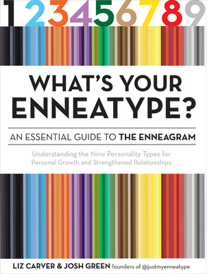 What's Your Enneatype? an Essential Guide to the Enneagram: Understanding the Nine Personality Types for Personal Growth and Strengthened Relationships - Carver, Liz, and Green, Josh
