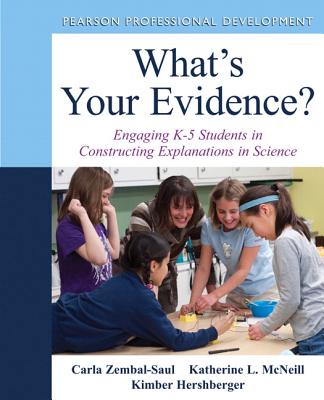 What's Your Evidence?: Engaging K-5 Children in Constructing Explanations in Science - Zembal-Saul, Carla, and McNeill, Katherine, and Hershberger, Kimber
