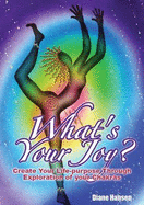 What's Your Joy: Create Your Life-Purpose Through Exploration of Your Chakras