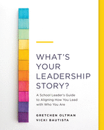 What's Your Leadership Story?: A School Leader's Guide to Aligning How You Lead with Who You Are