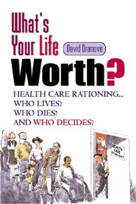 What's Your Life Worth?: Health Care Rationing... Who Lives? Who Dies? And Who Decides? - Dranove, David