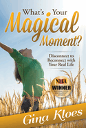 What's Your Magical Moment?: Disconnect to Reconnect with Your Real Life