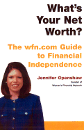 What's Your Net Worth?: The Wfn.com Guide to Financial Independence - Openshaw, Jennifer