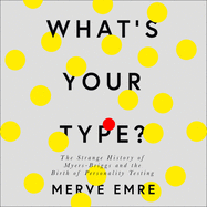 What's Your Type?: The Strange History of Myers-Briggs and the Birth of Personality Testing