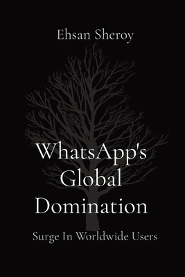 WhatsApp's Global Domination: Surge In Worldwide Users - Sheroy, Ehsan