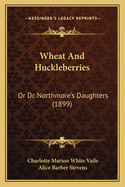 Wheat and Huckleberries: Or Dr. Northmore's Daughters (1899)