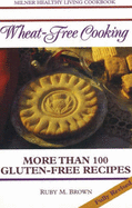 Wheat-Free Cooking: More Than 100 Gluten-Free Recipes: Revised Edition - Brown, Ruby M