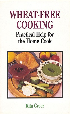 Wheat-Free Cooking: Practical Help for the Home Cook - Greer, Rita