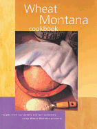 Wheat Montana Cookbook: Recipes from Our Bakery and Our Customers Using Wheat Montana Products