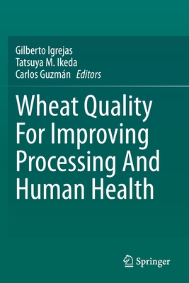 Wheat Quality for Improving Processing and Human Health - Igrejas, Gilberto (Editor), and Ikeda, Tatsuya M (Editor), and Guzmn, Carlos (Editor)