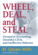 Wheel, Deal, and Steal: Deceptive Accounting, Deceitful CEOs, and Ineffective Reforms - Mills, Daniel Quinn