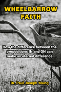 Wheelbarrow Faith: How the difference between the prepositions IN and ON can make an eternal difference