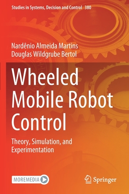 Wheeled Mobile Robot Control: Theory, Simulation, and Experimentation - Martins, Nardnio Almeida, and Bertol, Douglas Wildgrube