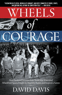 Wheels of Courage: How Paralyzed Veterans from World War II Invented Wheelchair Sports, Fought for Disability Rights, and Inspired a Nation